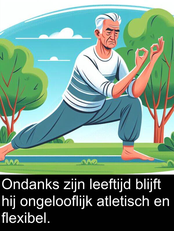 flexibel: Ondanks zijn leeftijd blijft hij ongelooflijk atletisch en flexibel.