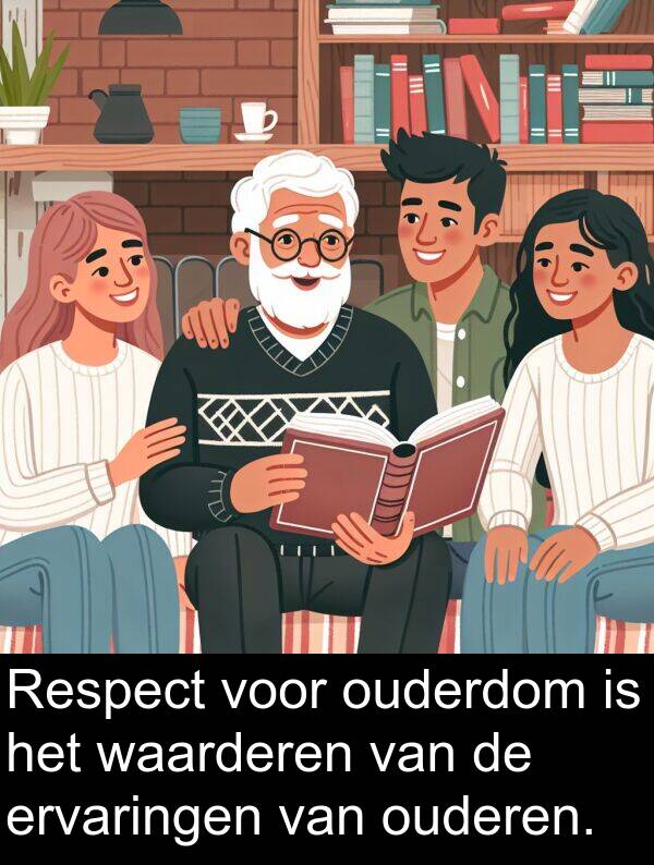 waarderen: Respect voor ouderdom is het waarderen van de ervaringen van ouderen.