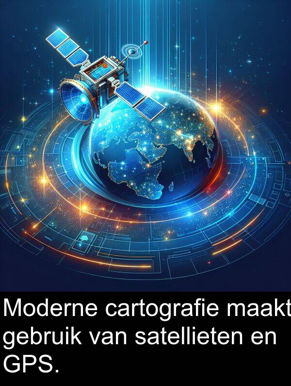 maakt: Moderne cartografie maakt gebruik van satellieten en GPS.