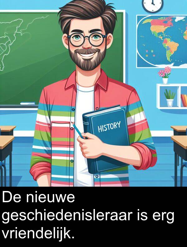 geschiedenisleraar: De nieuwe geschiedenisleraar is erg vriendelijk.