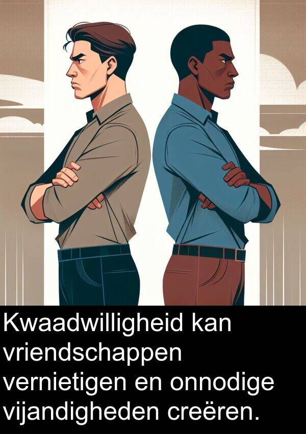 vernietigen: Kwaadwilligheid kan vriendschappen vernietigen en onnodige vijandigheden creëren.