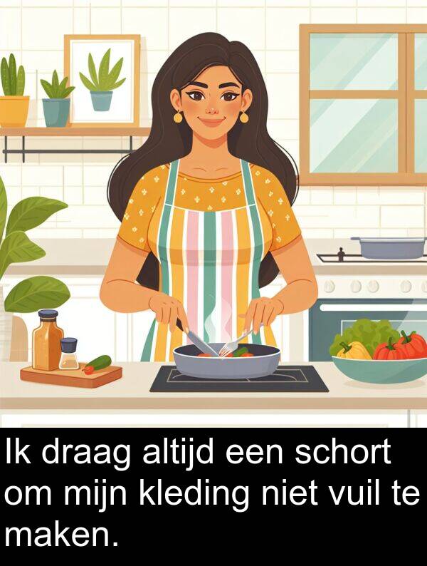 draag: Ik draag altijd een schort om mijn kleding niet vuil te maken.