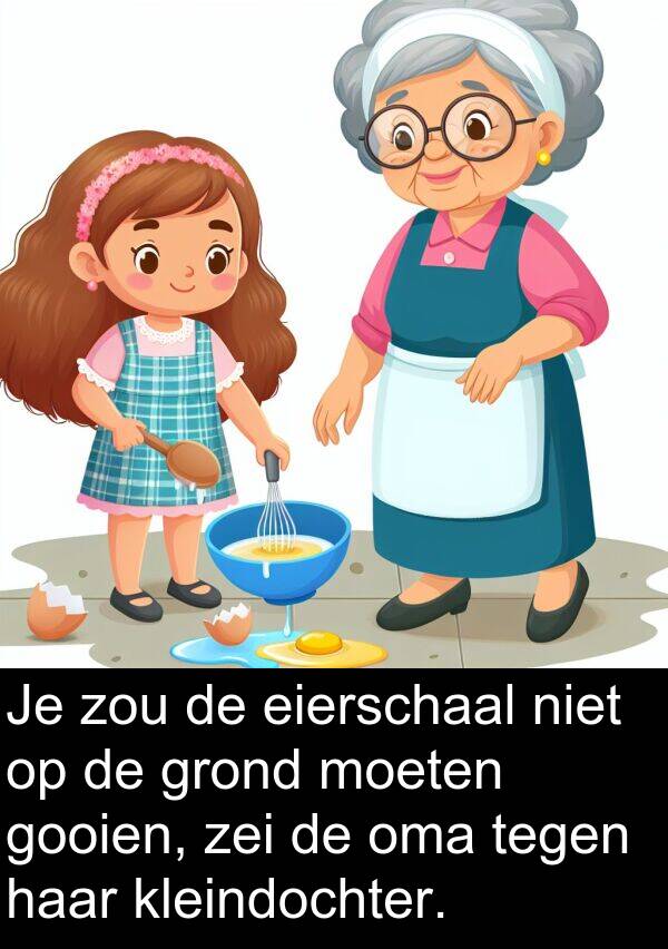 grond: Je zou de eierschaal niet op de grond moeten gooien, zei de oma tegen haar kleindochter.