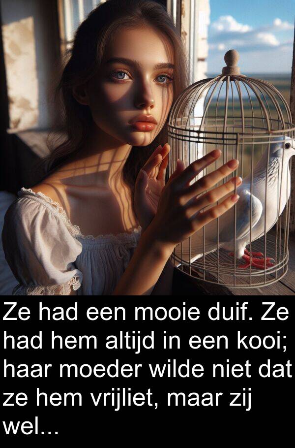 duif: Ze had een mooie duif. Ze had hem altijd in een kooi; haar moeder wilde niet dat ze hem vrijliet, maar zij wel...