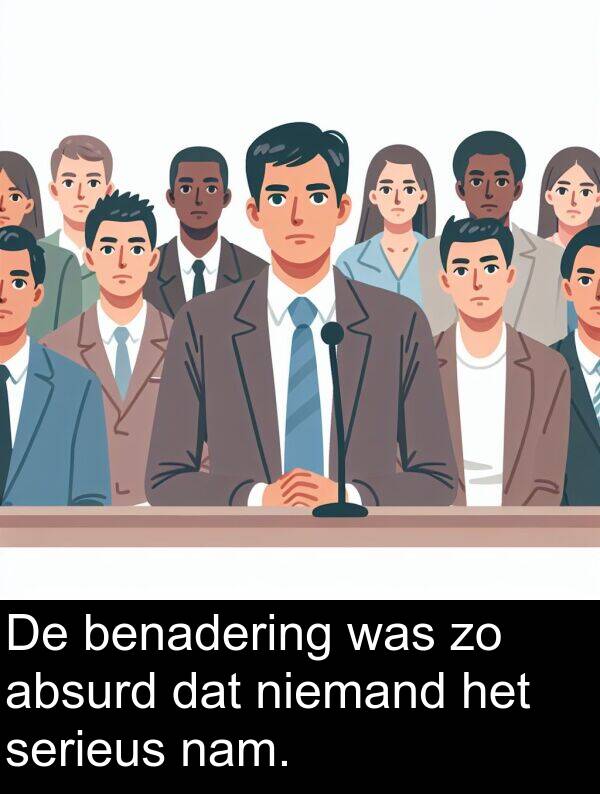 dat: De benadering was zo absurd dat niemand het serieus nam.