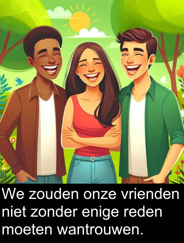 moeten: We zouden onze vrienden niet zonder enige reden moeten wantrouwen.