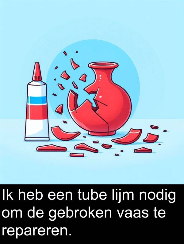 nodig: Ik heb een tube lijm nodig om de gebroken vaas te repareren.