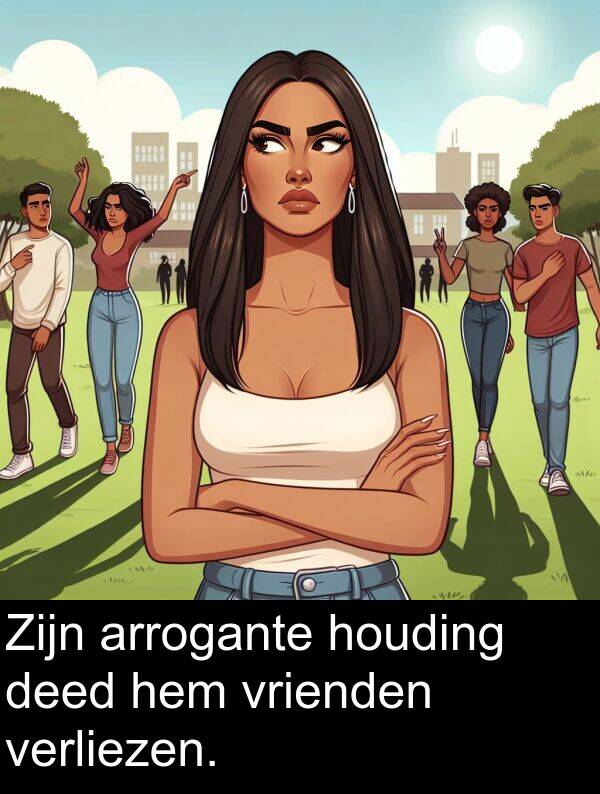 deed: Zijn arrogante houding deed hem vrienden verliezen.