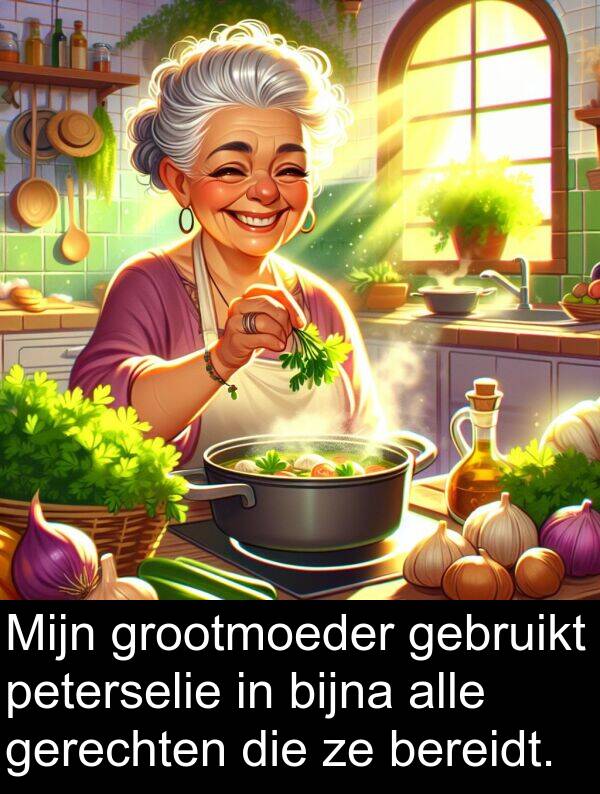 grootmoeder: Mijn grootmoeder gebruikt peterselie in bijna alle gerechten die ze bereidt.