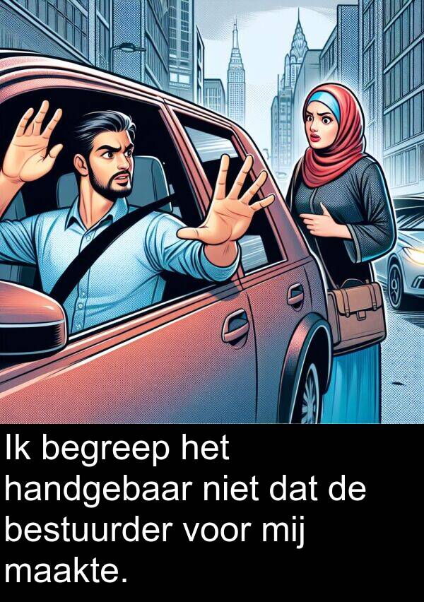 maakte: Ik begreep het handgebaar niet dat de bestuurder voor mij maakte.