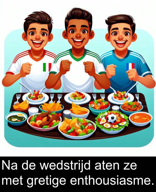 gretige: Na de wedstrijd aten ze met gretige enthousiasme.