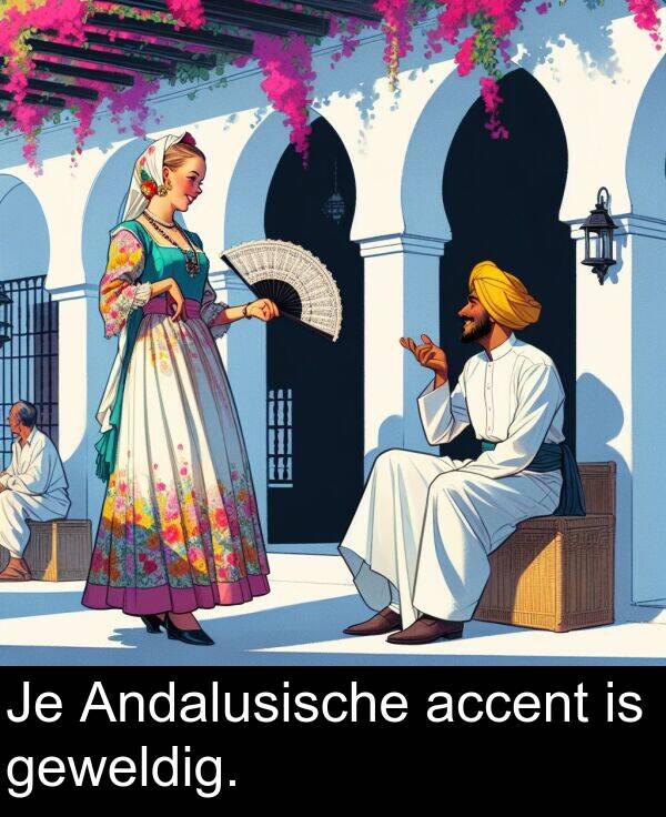 geweldig: Je Andalusische accent is geweldig.