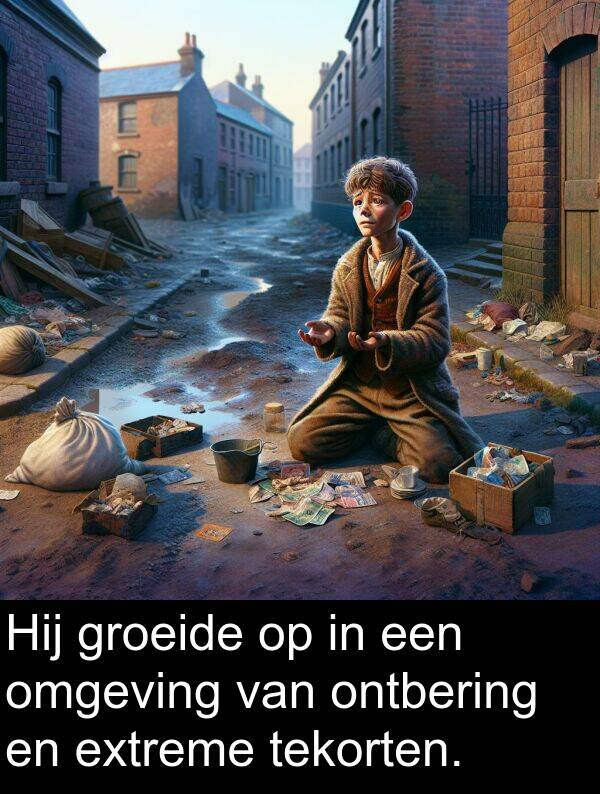 groeide: Hij groeide op in een omgeving van ontbering en extreme tekorten.