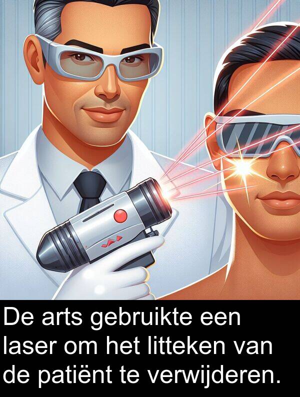 patiënt: De arts gebruikte een laser om het litteken van de patiënt te verwijderen.