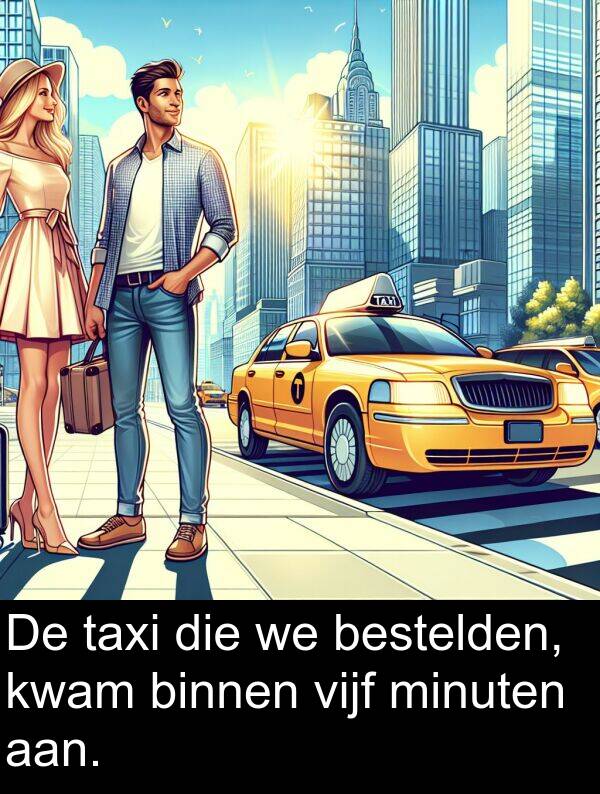 vijf: De taxi die we bestelden, kwam binnen vijf minuten aan.
