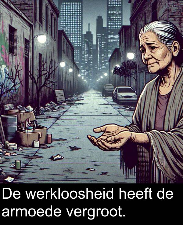 vergroot: De werkloosheid heeft de armoede vergroot.