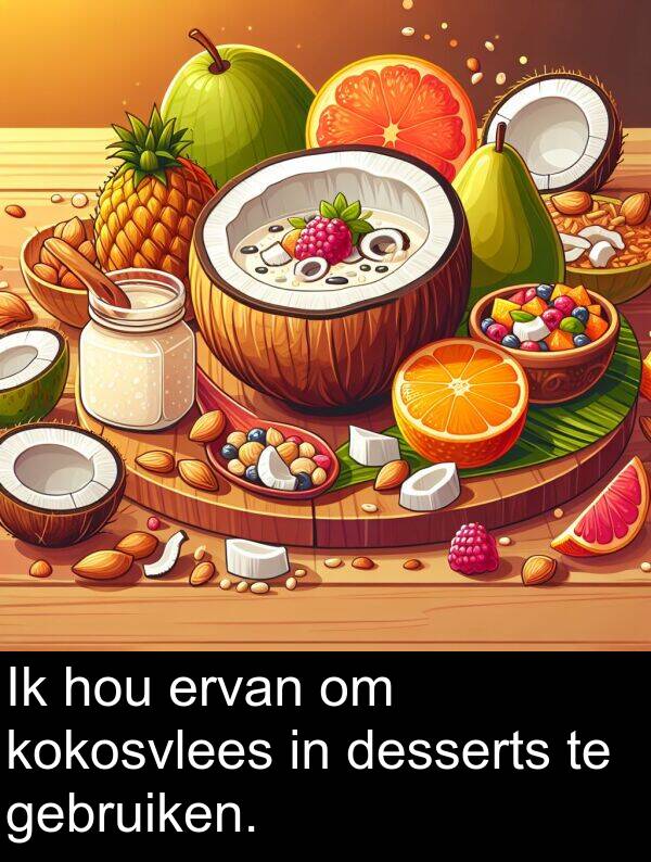 desserts: Ik hou ervan om kokosvlees in desserts te gebruiken.