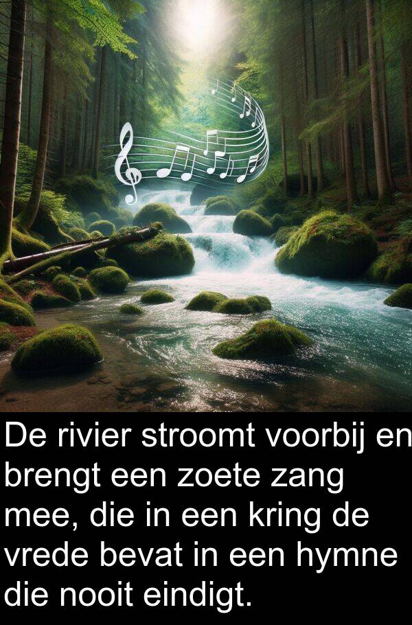 zang: De rivier stroomt voorbij en brengt een zoete zang mee, die in een kring de vrede bevat in een hymne die nooit eindigt.