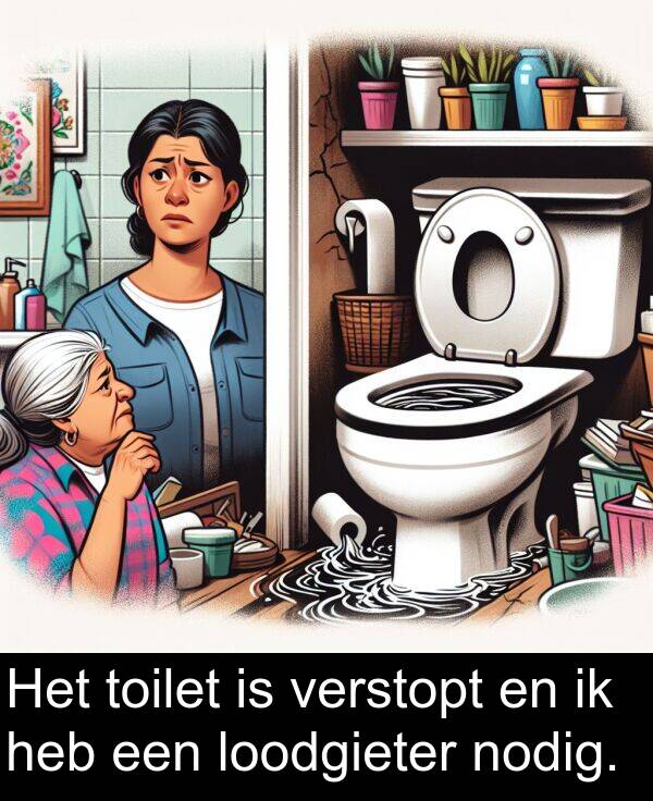 nodig: Het toilet is verstopt en ik heb een loodgieter nodig.