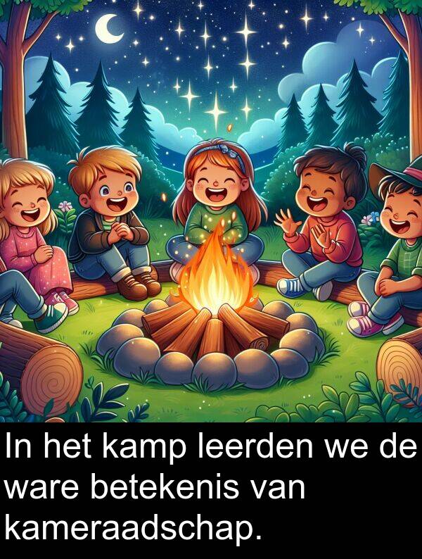 betekenis: In het kamp leerden we de ware betekenis van kameraadschap.