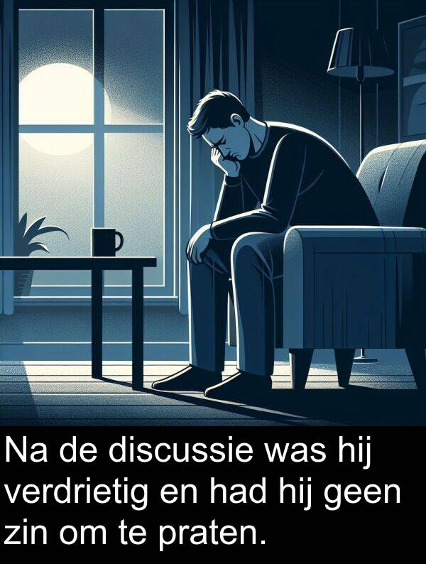 zin: Na de discussie was hij verdrietig en had hij geen zin om te praten.