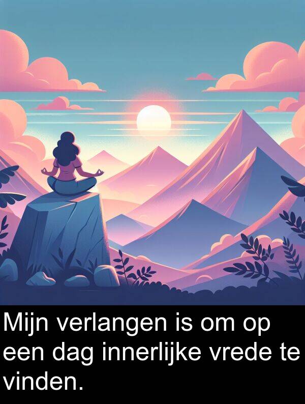 verlangen: Mijn verlangen is om op een dag innerlijke vrede te vinden.