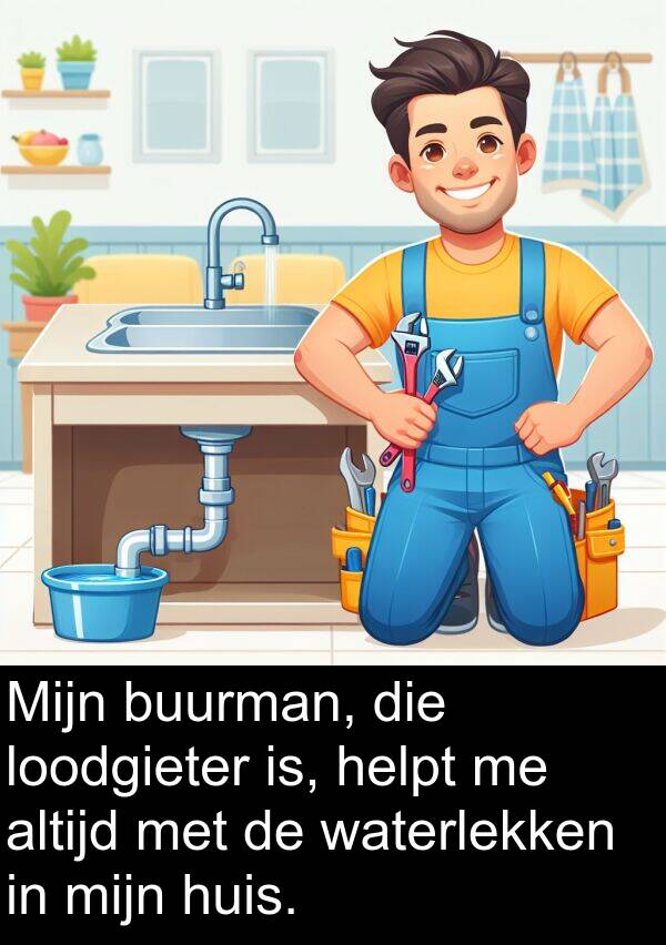 waterlekken: Mijn buurman, die loodgieter is, helpt me altijd met de waterlekken in mijn huis.