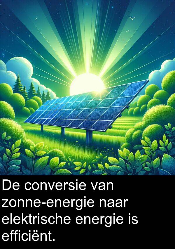 efficiënt: De conversie van zonne-energie naar elektrische energie is efficiënt.