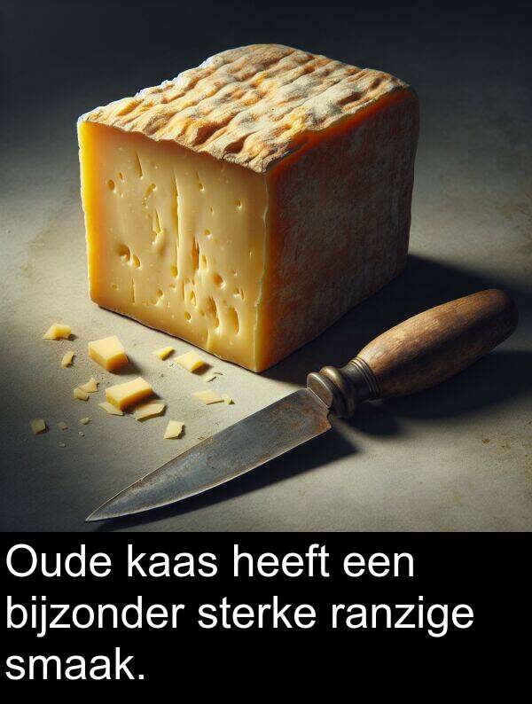 smaak: Oude kaas heeft een bijzonder sterke ranzige smaak.