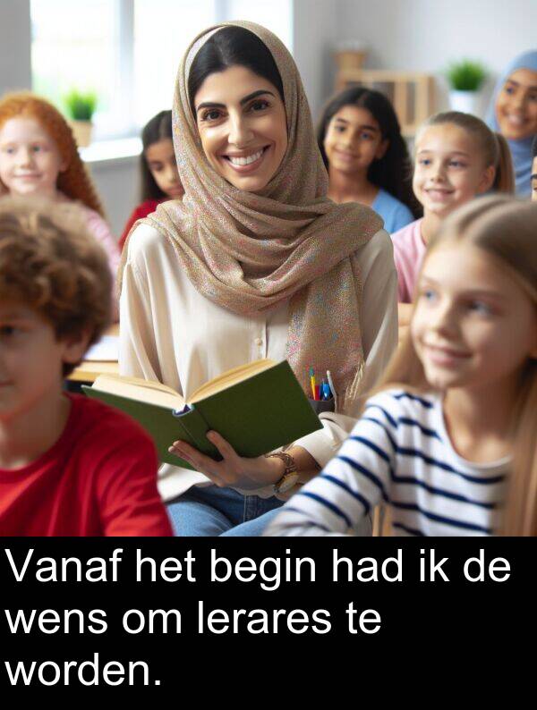 lerares: Vanaf het begin had ik de wens om lerares te worden.