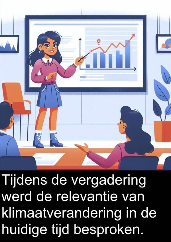 huidige: Tijdens de vergadering werd de relevantie van klimaatverandering in de huidige tijd besproken.