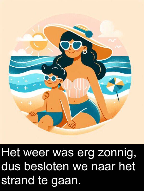 dus: Het weer was erg zonnig, dus besloten we naar het strand te gaan.