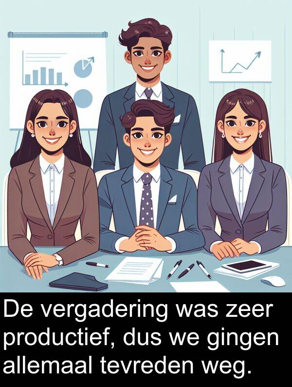 gingen: De vergadering was zeer productief, dus we gingen allemaal tevreden weg.