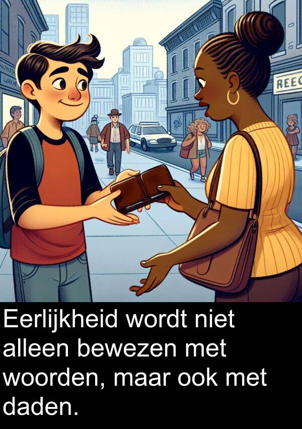 woorden: Eerlijkheid wordt niet alleen bewezen met woorden, maar ook met daden.