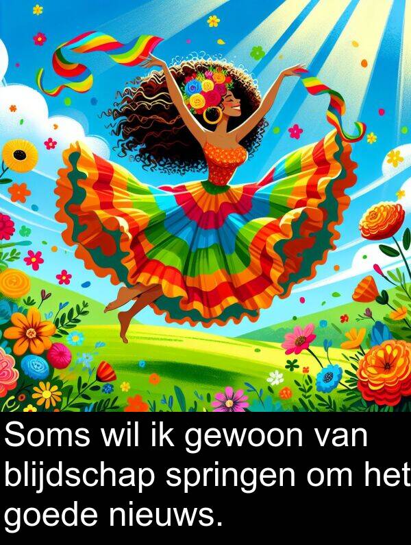 gewoon: Soms wil ik gewoon van blijdschap springen om het goede nieuws.