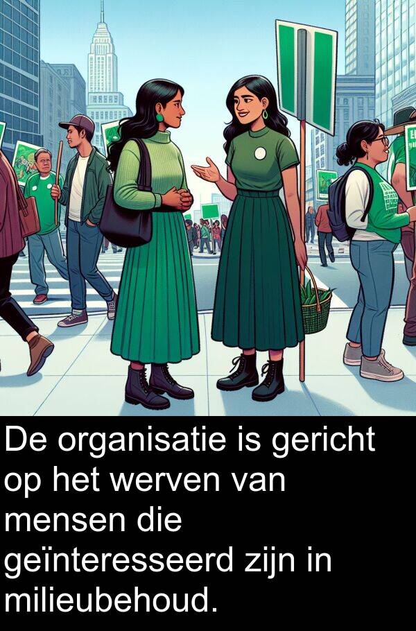 geïnteresseerd: De organisatie is gericht op het werven van mensen die geïnteresseerd zijn in milieubehoud.