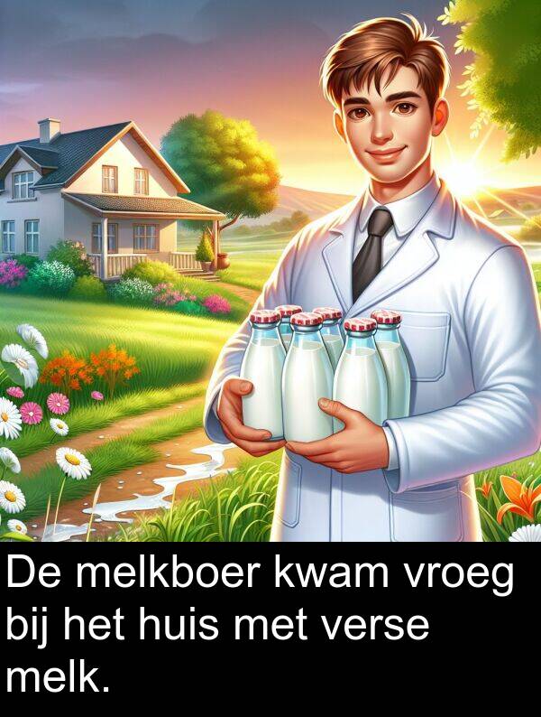 vroeg: De melkboer kwam vroeg bij het huis met verse melk.