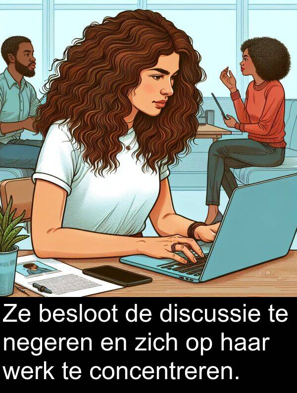 werk: Ze besloot de discussie te negeren en zich op haar werk te concentreren.