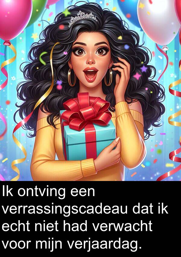verwacht: Ik ontving een verrassingscadeau dat ik echt niet had verwacht voor mijn verjaardag.