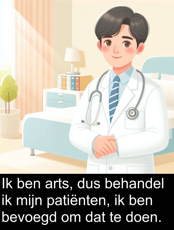 dus: Ik ben arts, dus behandel ik mijn patiënten, ik ben bevoegd om dat te doen.