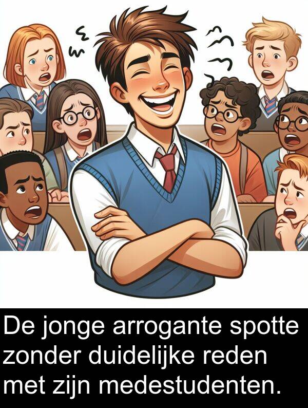 duidelijke: De jonge arrogante spotte zonder duidelijke reden met zijn medestudenten.