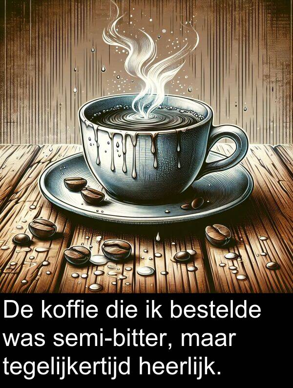 bestelde: De koffie die ik bestelde was semi-bitter, maar tegelijkertijd heerlijk.