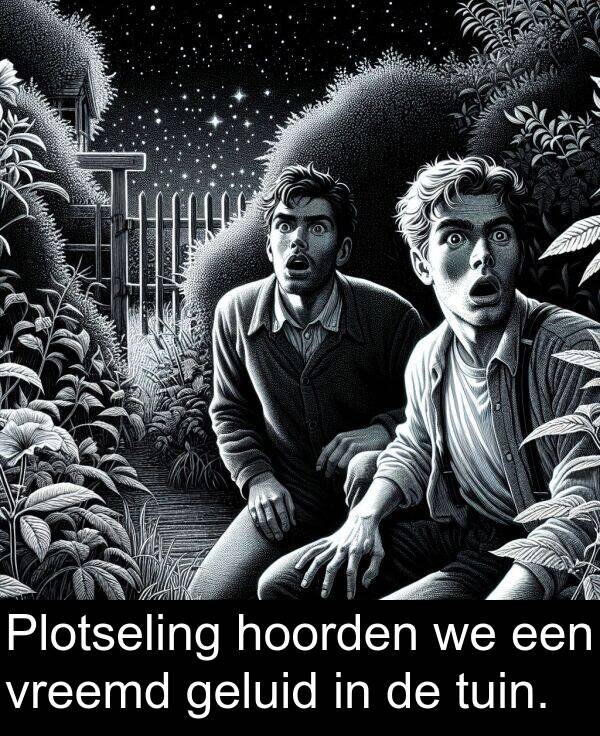 geluid: Plotseling hoorden we een vreemd geluid in de tuin.