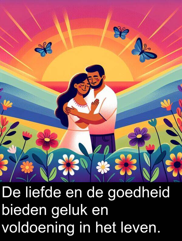 geluk: De liefde en de goedheid bieden geluk en voldoening in het leven.