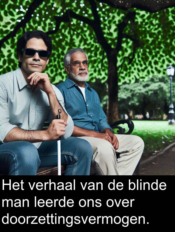 doorzettingsvermogen: Het verhaal van de blinde man leerde ons over doorzettingsvermogen.