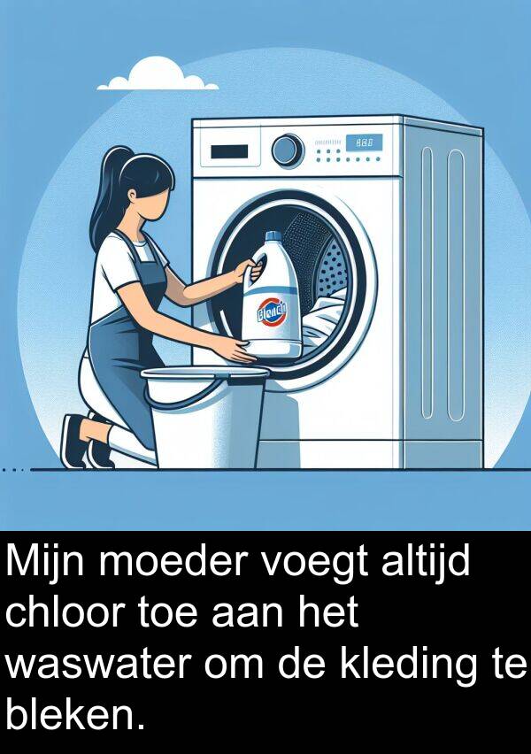 moeder: Mijn moeder voegt altijd chloor toe aan het waswater om de kleding te bleken.