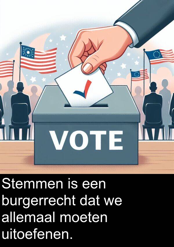 moeten: Stemmen is een burgerrecht dat we allemaal moeten uitoefenen.