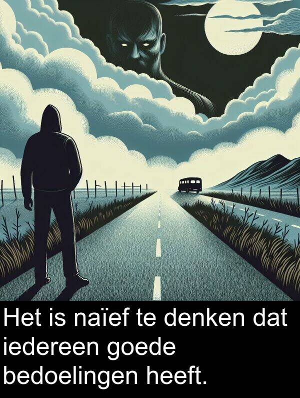 goede: Het is naïef te denken dat iedereen goede bedoelingen heeft.