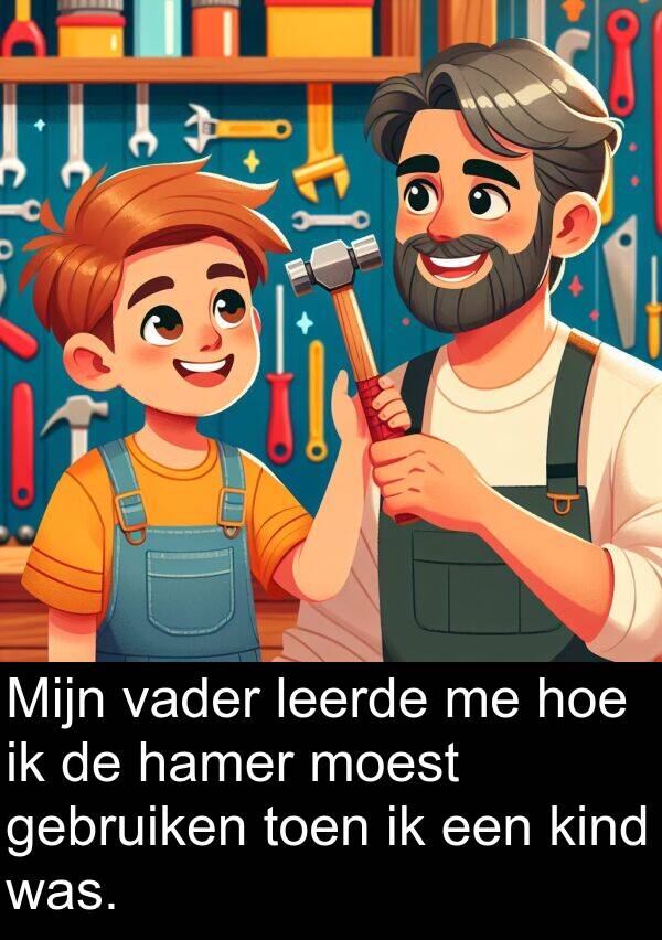 kind: Mijn vader leerde me hoe ik de hamer moest gebruiken toen ik een kind was.