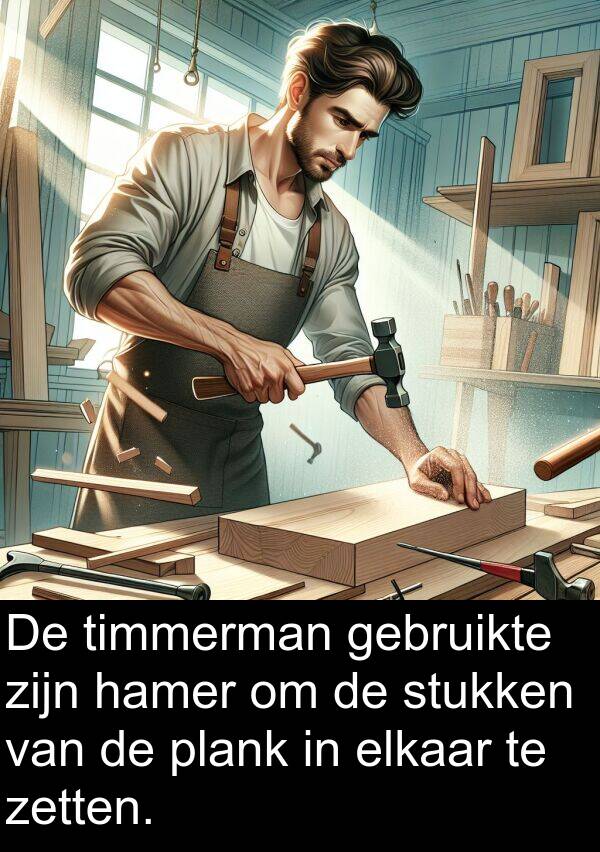 stukken: De timmerman gebruikte zijn hamer om de stukken van de plank in elkaar te zetten.